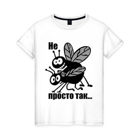 Женская футболка хлопок с принтом Не просто так в Кировске, 100% хлопок | прямой крой, круглый вырез горловины, длина до линии бедер, слегка спущенное плечо | мухи | насекомые | не просто так | просто | просто так