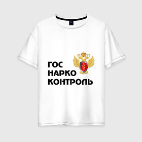 Женская футболка хлопок Oversize с принтом Госнаркоконтроль в Кировске, 100% хлопок | свободный крой, круглый ворот, спущенный рукав, длина до линии бедер
 | гнк