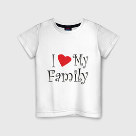 Детская футболка хлопок с принтом I Love My Family в Кировске, 100% хлопок | круглый вырез горловины, полуприлегающий силуэт, длина до линии бедер | family | i love | дети | ребенок | родители | родные | родственники | семья | я люблю семью