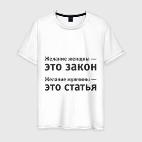 Мужская футболка хлопок с принтом Желание женщины — это закон... в Кировске, 100% хлопок | прямой крой, круглый вырез горловины, длина до линии бедер, слегка спущенное плечо. | желание | желание женщины  это закон | желание мужчины  статья.мужчина | женщина | женщины | закон | любовь | статья