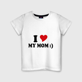Детская футболка хлопок с принтом I love my mom в Кировске, 100% хлопок | круглый вырез горловины, полуприлегающий силуэт, длина до линии бедер | i love | дети | для мамы | любимая мама | мама | маме | мамочка | мамуля | ребенок | родители | сердечко | сердце | я люблю маму