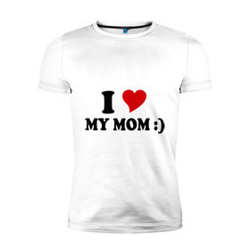 Мужская футболка премиум с принтом I love my mom в Кировске, 92% хлопок, 8% лайкра | приталенный силуэт, круглый вырез ворота, длина до линии бедра, короткий рукав | i love | дети | для мамы | любимая мама | мама | маме | мамочка | мамуля | ребенок | родители | сердечко | сердце | я люблю маму