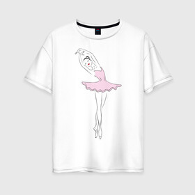 Женская футболка хлопок Oversize с принтом Балерина (2) в Кировске, 100% хлопок | свободный крой, круглый ворот, спущенный рукав, длина до линии бедер
 | балерина | балет | искусство | театр