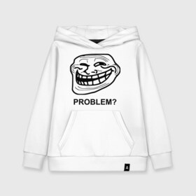 Детская толстовка хлопок с принтом Trollface Problem? Проблемы? в Кировске, 100% хлопок | Круглый горловой вырез, эластичные манжеты, пояс, капюшен | троллинг | троль