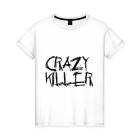 Женская футболка хлопок с принтом Crazy Killer в Кировске, 100% хлопок | прямой крой, круглый вырез горловины, длина до линии бедер, слегка спущенное плечо | преступление | преступник | сумасшедший | чокнутый