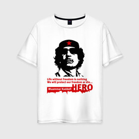 Женская футболка хлопок Oversize с принтом Kaddafi hero в Кировске, 100% хлопок | свободный крой, круглый ворот, спущенный рукав, длина до линии бедер
 | kadafi | kaddafi | кадафи | каддафи | муамар каддафи