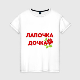 Женская футболка хлопок с принтом Лапочка-дочка (2) в Кировске, 100% хлопок | прямой крой, круглый вырез горловины, длина до линии бедер, слегка спущенное плечо | 