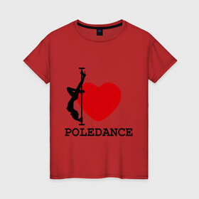 Женская футболка хлопок с принтом I LOVE POLEDANCE в Кировске, 100% хлопок | прямой крой, круглый вырез горловины, длина до линии бедер, слегка спущенное плечо | poledance | poledanceстрип пластика | девушка на шесте | полидэнс | шест | шестовая пластика | я люблю полидэнс