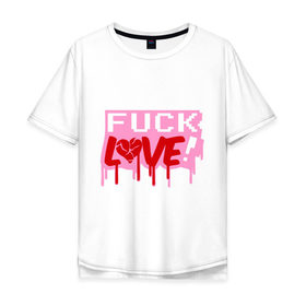 Мужская футболка хлопок Oversize с принтом Fuck love p в Кировске, 100% хлопок | свободный крой, круглый ворот, “спинка” длиннее передней части | love | влюбленным | день святого валентина | для влюбленных | любовь | любовь это