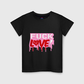 Детская футболка хлопок с принтом Fuck love p в Кировске, 100% хлопок | круглый вырез горловины, полуприлегающий силуэт, длина до линии бедер | love | влюбленным | день святого валентина | для влюбленных | любовь | любовь это