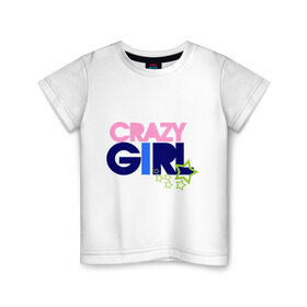 Детская футболка хлопок с принтом Crazy girl в Кировске, 100% хлопок | круглый вырез горловины, полуприлегающий силуэт, длина до линии бедер | crazy | girl | девочка | девушка | ненормальная | сумашедшая