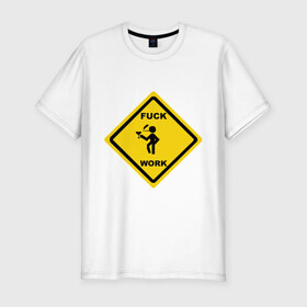 Мужская футболка премиум с принтом fuck work(2) в Кировске, 92% хлопок, 8% лайкра | приталенный силуэт, круглый вырез ворота, длина до линии бедра, короткий рукав | work | знак