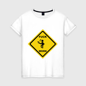 Женская футболка хлопок с принтом fuck work(2) в Кировске, 100% хлопок | прямой крой, круглый вырез горловины, длина до линии бедер, слегка спущенное плечо | work | знак
