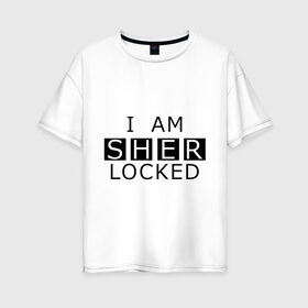 Женская футболка хлопок Oversize с принтом I AM SHERLOCKED в Кировске, 100% хлопок | свободный крой, круглый ворот, спущенный рукав, длина до линии бедер
 | holmes | sherlock | watson | ватсон