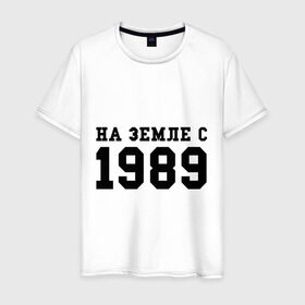 Мужская футболка хлопок с принтом На Земле с 1989 в Кировске, 100% хлопок | прямой крой, круглый вырез горловины, длина до линии бедер, слегка спущенное плечо. | возраст | год | год рождения | дата рождения | день рождение | день рождения