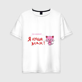 Женская футболка хлопок Oversize с принтом Я лучше всех! в Кировске, 100% хлопок | свободный крой, круглый ворот, спущенный рукав, длина до линии бедер
 | киса | кот | котенок | котик | кошка | по любому | розовый котенок | я лучше