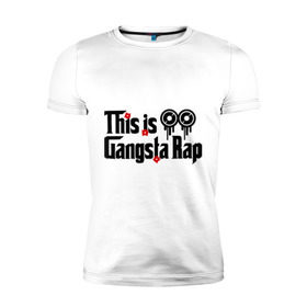 Мужская футболка премиум с принтом This is gangsta rap в Кировске, 92% хлопок, 8% лайкра | приталенный силуэт, круглый вырез ворота, длина до линии бедра, короткий рукав | ноггано