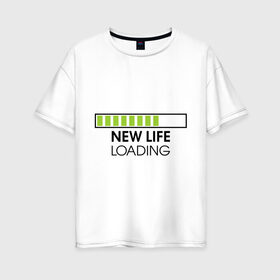 Женская футболка хлопок Oversize с принтом New life Loading в Кировске, 100% хлопок | свободный крой, круглый ворот, спущенный рукав, длина до линии бедер
 | loading | new life | progress bar | закгружка | новая жизнь