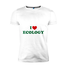 Мужская футболка премиум с принтом Люблю экологию в Кировске, 92% хлопок, 8% лайкра | приталенный силуэт, круглый вырез ворота, длина до линии бедра, короткий рукав | eco | i love ecology | зеленые технологии | зелень | планета | чистота | эко | экология | я люблю экологию