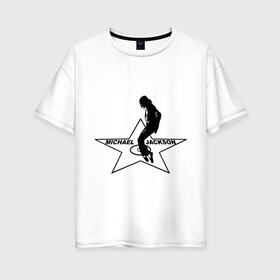 Женская футболка хлопок Oversize с принтом Майкл Джексон Звезда в Кировске, 100% хлопок | свободный крой, круглый ворот, спущенный рукав, длина до линии бедер
 | michael jackson | mj | поп звезда | поп музыка