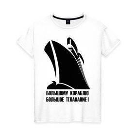 Женская футболка хлопок с принтом Большому кораблю большое плавание в Кировске, 100% хлопок | прямой крой, круглый вырез горловины, длина до линии бедер, слегка спущенное плечо | 