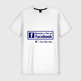 Мужская футболка премиум с принтом Become a fan on facebook в Кировске, 92% хлопок, 8% лайкра | приталенный силуэт, круглый вырез ворота, длина до линии бедра, короткий рукав | facebook | fakelook | соц сети | социальные сети | фейклук | фейсбук