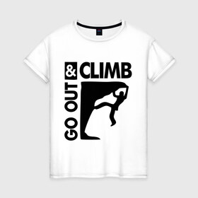 Женская футболка хлопок с принтом Go out and climb в Кировске, 100% хлопок | прямой крой, круглый вырез горловины, длина до линии бедер, слегка спущенное плечо | climb | альпинизм | альпинисты | горы | путь | скалолазанье | скалолазы | спорт