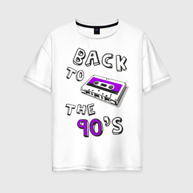 Женская футболка хлопок Oversize с принтом Back to the 90-s в Кировске, 100% хлопок | свободный крой, круглый ворот, спущенный рукав, длина до линии бедер
 | 90 | 90 е | аудиокассета | кассета | ностальгия
