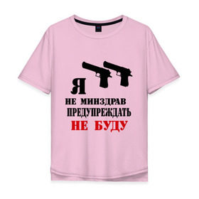 Мужская футболка хлопок Oversize с принтом Я не минздрав предупреждать не буду в Кировске, 100% хлопок | свободный крой, круглый ворот, “спинка” длиннее передней части | 