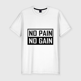 Мужская футболка премиум с принтом no pain no gain в Кировске, 92% хлопок, 8% лайкра | приталенный силуэт, круглый вырез ворота, длина до линии бедра, короткий рукав | 