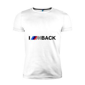 Мужская футболка премиум с принтом I `m back BMW в Кировске, 92% хлопок, 8% лайкра | приталенный силуэт, круглый вырез ворота, длина до линии бедра, короткий рукав | bmw | joy | motosport | авто | автобренды | бмв | бэха | логотип бмв