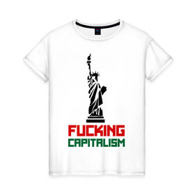 Женская футболка хлопок с принтом Fucking Capitalism в Кировске, 100% хлопок | прямой крой, круглый вырез горловины, длина до линии бедер, слегка спущенное плечо | америка | капитализм | политические | соединенные штаты | статуя свободы | сша