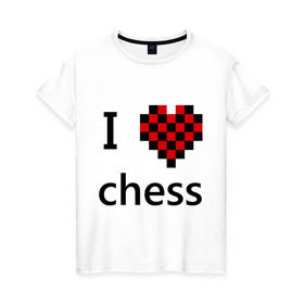 Женская футболка хлопок с принтом I love chess в Кировске, 100% хлопок | прямой крой, круглый вырез горловины, длина до линии бедер, слегка спущенное плечо | chess | i love chess | шахматы | я люблю шахматы
