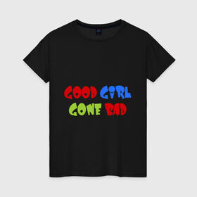 Женская футболка хлопок с принтом Good Girl Gone Bad в Кировске, 100% хлопок | прямой крой, круглый вырез горловины, длина до линии бедер, слегка спущенное плечо | 