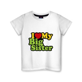 Детская футболка хлопок с принтом Люблю старшую сестру в Кировске, 100% хлопок | круглый вырез горловины, полуприлегающий силуэт, длина до линии бедер | i love my big sister | детские | детям | для детей | я люблю свою старшую сестру