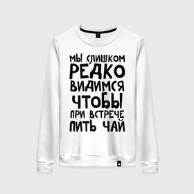 Женский свитшот хлопок с принтом Мы слишком редко видимся в Кировске, 100% хлопок | прямой крой, круглый вырез, на манжетах и по низу широкая трикотажная резинка  | Тематика изображения на принте: мы слишком редко видимся | чтобы при встрече пить чай