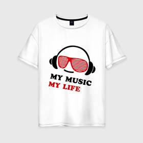 Женская футболка хлопок Oversize с принтом My music my life в Кировске, 100% хлопок | свободный крой, круглый ворот, спущенный рукав, длина до линии бедер
 | music | звуки | музыка | музыка моя жизнь | наушники | я люблю музыку