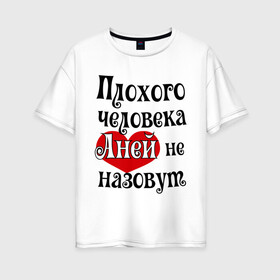 Женская футболка хлопок Oversize с принтом Плохая Аня в Кировске, 100% хлопок | свободный крой, круглый ворот, спущенный рукав, длина до линии бедер
 | annaname | анна | аня | имена