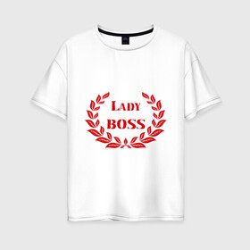 Женская футболка хлопок Oversize с принтом Леди БОСС в Кировске, 100% хлопок | свободный крой, круглый ворот, спущенный рукав, длина до линии бедер
 | женские | леди босс