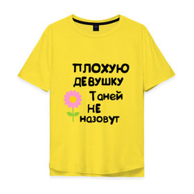 Мужская футболка хлопок Oversize с принтом Плохую девушку Таней не назовут в Кировске, 100% хлопок | свободный крой, круглый ворот, “спинка” длиннее передней части | женское имя | имена | таня