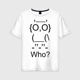 Женская футболка хлопок Oversize с принтом Who в Кировске, 100% хлопок | свободный крой, круглый ворот, спущенный рукав, длина до линии бедер
 | сова