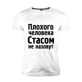 Мужская футболка премиум с принтом Плохой Стас в Кировске, 92% хлопок, 8% лайкра | приталенный силуэт, круглый вырез ворота, длина до линии бедра, короткий рукав | имена | имя | не назовут | стас