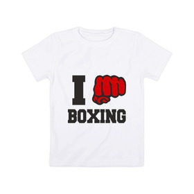 Детская футболка хлопок с принтом i love boxing - я люблю бокс в Кировске, 100% хлопок | круглый вырез горловины, полуприлегающий силуэт, длина до линии бедер | sport | боксер | боксировать | кулак | ринг | рука | спорт | спортсмен | удар