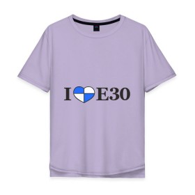 Мужская футболка хлопок Oversize с принтом I love e30 в Кировске, 100% хлопок | свободный крой, круглый ворот, “спинка” длиннее передней части | Тематика изображения на принте: bmw | i love e30 | автомобили