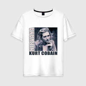 Женская футболка хлопок Oversize с принтом Nirvana- Kurt Cobain в Кировске, 100% хлопок | свободный крой, круглый ворот, спущенный рукав, длина до линии бедер
 | kurt cobain | nirvana | группы | курт кобейн | музыка | музыкальные группы. курт | нирвана