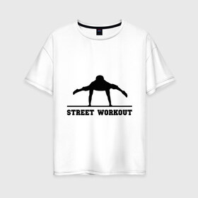 Женская футболка хлопок Oversize с принтом Street Workout V в Кировске, 100% хлопок | свободный крой, круглый ворот, спущенный рукав, длина до линии бедер
 | street workout | workout | воркаут | стрит воркаут