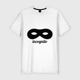Мужская футболка премиум с принтом incognito в Кировске, 92% хлопок, 8% лайкра | приталенный силуэт, круглый вырез ворота, длина до линии бедра, короткий рукав | inkognito | девушкам | инкогнито | маска | прикольные