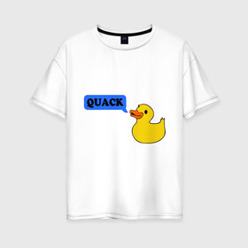 Женская футболка хлопок Oversize с принтом утка говорит quack в Кировске, 100% хлопок | свободный крой, круглый ворот, спущенный рукав, длина до линии бедер
 | животные | зверь | кря | птичка | утенок