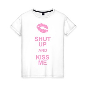 Женская футболка хлопок с принтом Shut up and kiss me в Кировске, 100% хлопок | прямой крой, круглый вырез горловины, длина до линии бедер, слегка спущенное плечо | keep calm | губы | замолчи | помада | поцелуй меня | поцелуйчик