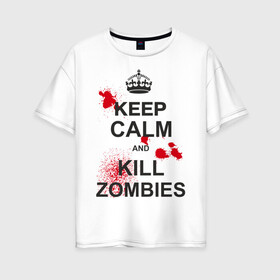 Женская футболка хлопок Oversize с принтом Keep calm and kill zombies в Кировске, 100% хлопок | свободный крой, круглый ворот, спущенный рукав, длина до линии бедер
 | Тематика изображения на принте: корона | кровь | мертвец | оставайся спокойным